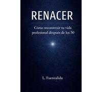 RENACER: Cómo reconstruir tu vida profesional después de los 50.
