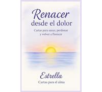 Renacer desde el dolor: Cartas para el alma