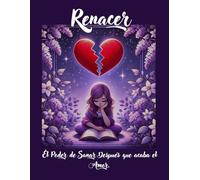 Renacer: El Poder de Sanar Después que acaba el Amor.Hecho con empatía para ayudarte a sanar y empoderarte después de la ruptura.: Un libro de ... de nuevo y volver a creer en sí mismas.