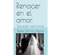 Renacer en el amor.: Salvando matrimonios