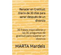 Renacer en Gratitud: Diario de 30 días para sanar después de un divorcio: 30 frases inspiradoras y las 30 preguntas de gratitud para superar un divorcio