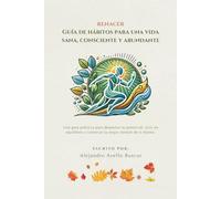 Renacer: Guía de hábitos para una vida sana, consciente y abundante: Una guía práctica para despertar tu potencial, vivir en equilibrio y construir la mejor versión de ti mismo.