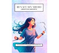 Renacer sin Miedo: Una guía para sanar la herida, recuperar tu poder, encender tu luz y VOLVER A VOS