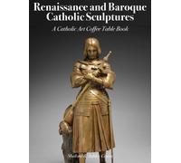 Renaissance And Baroque Catholic Sculptures: A Catholic Art Coffee Table Book