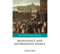 Renaissance and Reformation France: 1500-1648 (Short Oxford History of France)