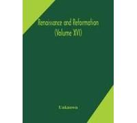 Renaissance And Reformation (Volume Xvi)