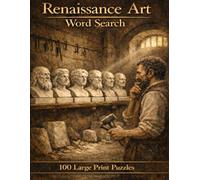 Renaissance Art Word Search: 100 Large Print Puzzles Featuring Leonardo, Michelangelo, Raphael, Botticelli, and the Masters Who Changed Art Forever