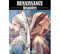 Renaissance Beauties Coloring Book: Golden Age Of Chivalry Coloring Pages featuring Elegant Renaissance Women Portraits and Simple Vintage Court Fashion for All Ages