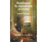 Renaissance du chamanisme occidental - Témoignages d'un savoir ancestral - Patrick Dacquay - Lanore - broché - Etude