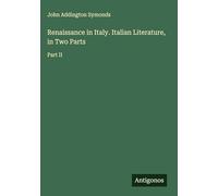 Renaissance in Italy. Italian Literature, in Two Parts: Part II