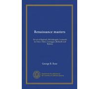 Renaissance masters: the art of Raphael, Michelangelo, Leonardo da Vinci, Titian, Correggio, Botticelli and Rubens