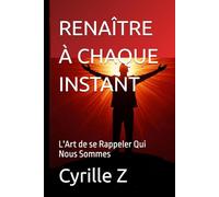 RENAÎTRE À CHAQUE INSTANT: L'Art de se Rappeler Qui Nous Sommes