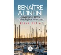 Renaître à l'infini Le voyage vers le bonheur,la joie et le plaisir authentiques - Alain Polin - Le Lys Bleu - Poche - Essai