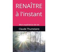 Renaître à l'instant: Mon expérience de vie