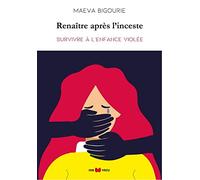 Renaitre après l'inceste : Survivre à l'enfance violée