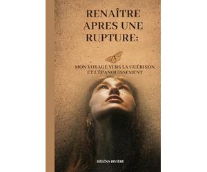 RENAÎTRE APRES UNE RUPTURE: Mon voyage vers la guérison et l'épanouissement