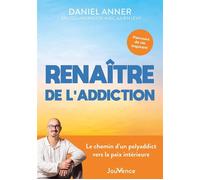 Renaître de l'addiction : Le chemin d'un polyaddict vers la paix intérieure - Daniel Anner - Editions Jouvence - ebook (ePub) - Guide