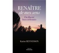 Renaître de mes sens - Ou liberté bien ordonnée Karine Rennesson (Auteur)
