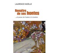 Renaître de ses hontes ... et passer de l'ombre à la lumière - Laurence Noëlle - Le Passeur - Poche - Guide