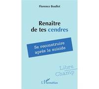 Renaître de tes cendres Se reconstruire après le suicide - Florence Boullot - L'harmattan - broché - Témoignage
