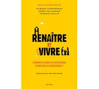 Renaître et vivre: Comment aider les nouveaux chrétiens à persévérer ?