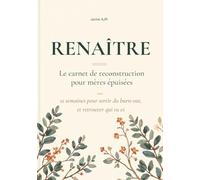 Renaître: Le carnet de reconstruction pour mères épuisées - 12 semaines pour sortir du burn-out maternel et retrouver qui tu es