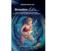 Renaître libre: Récit d'un cheminement vers l'enfantement libre, un voyage au coeur du corps, de l'instinct et de la naissance