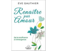 Renaître par Amour - De la souffrance à l'émergence