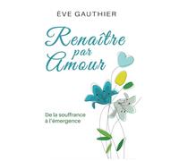 Renaître par amour: De la souffrance à l'émergence