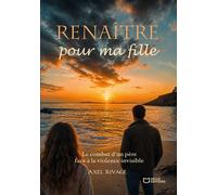 Renaître pour ma fille : Le combat d'un père face à la violence invisible - Axel Rivage - Hello - broché - Témoignage