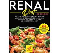 Renal Diet Cookbook: 250 Easy and Delicious Recipes With Low Quantities of Sodium, Phosphorus, and Potassium for a Practical and Low Budget Renal Diet