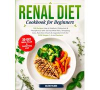 Renal Diet Cookbook for Beginners: 150 Recipes Low in Sodium, Potassium & Phosphorus with 30-Day Meal Plan, Shopping Lists, Nutrition Charts & Ingredient Info for CDK Stages 1-4 and Seniors