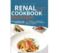 Renal Diet Cookbook for Beginners: 200 Flavorful Low Sodium: Recipes - Low Protein, Low Potassium, and Low Phosphorus Cookbook for Healthy Kidney