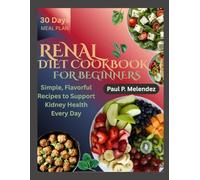 RENAL DIET COOKBOOK FOR BEGINNERS: Simple, Flavorful Recipes to Support Kidney Health Every Day