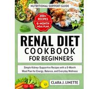 Renal Diet Cookbook for Beginners: Simple Kidney-Supportive Recipes with a 6-Month Meal Plan for Energy, Balance, and Everyday Wellness