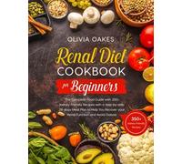 Renal Diet Cookbook For Beginners: The Complete Food Guide With 350+ Kidney-Friendly Recipes With A Step-By-Step 28-Days Meal Plan To Help You Recover Your Renal Function And Avoid Dialysis