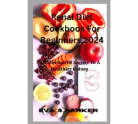 Renal Diet Cookbook For For Beginners,2024: Are You Contemplating Whether To Step Out And Purchase A Renal Meal Or Fix One At Home? Find Your Renal Eating Recipes And How To Prepare Them All By