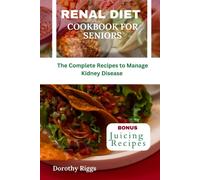 Renal Diet Cookbook For Seniors: The Complete Recipes To Manage Kidney Disease