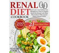 Renal Diet Cookbook: Learn 200+ Low Sodium, Low Phosphorus & Easy to Prepare Renal Diet Recipes with Meal Plan Guide to Help Control Kidney Disease (CKD)