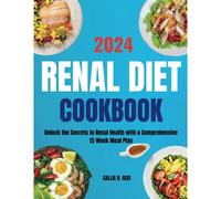 Renal Diet Cookbook: Unlock The Secrets To Renal Health With A Comprehensive 12-Week Meal Plan