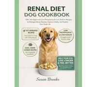 RENAL DIET DOG COOKBOOK: 100+ Vet-Approved, Low Phosphorus & Low Sodium Recipes to Manage Kidney Disease, Improve Vitality and Extend Your Senior Dog’s Life