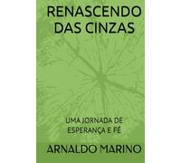 RENASCENDO DAS CINZAS: UMA JORNADA DE ESPERANÇA E FÉ