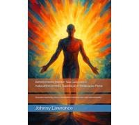 Renascimento Interior: Seu Guia para o Autoconhecimento, Superação e Realização Plena: Descubra sua força, vença a escuridão e construa uma vida com propósito