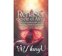 RenaSer desde el Alma: Historias y pasos para sanar, amarte y volver a comenzar