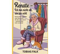 Renate - Ich bin nicht alt, ich bin echt: Humorvolle Gedanken einer Rentnerin die das Leben kennt - und sich nicht versteckt
