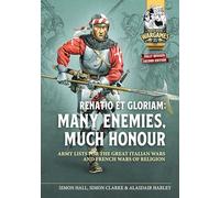 Renatio Et Gloriam: Many Enemies, Much Honour: Army Lists for the Great Italian War and French Wars of Religion