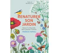 Renaturer son jardin: Semer la diversité, faire pousser l'avenir