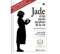 Rencontre Avec Le Soleil - Nouvelle Inédite Suivie D'un Cahier Couleurs Et D'un Florilège Illustré De Jade Et Les Sacrés Mystères De La Vie