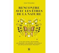 Rencontre avec les êtres de la nature: Et si les lutins, les sylphes, les ondines, les gnomes, les elfes et les dévas existaient vraiment ?