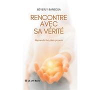 Rencontre avec sa vérité Reprends ton plein pouvoir - Béverly Barbosa - Le Lys Bleu - broché - Guide